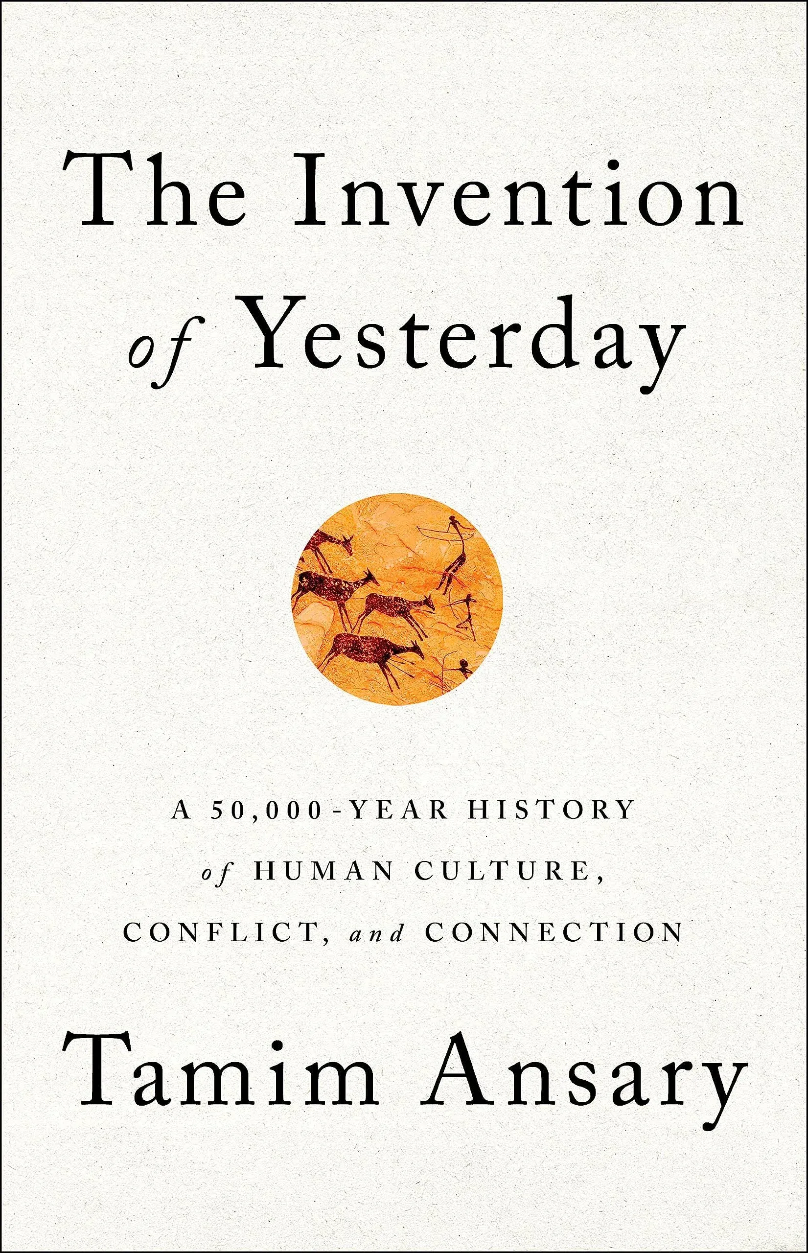 The Invention of Yesterday: A 50,000-Year History of Human Culture, Conflict, and Connection [Book]