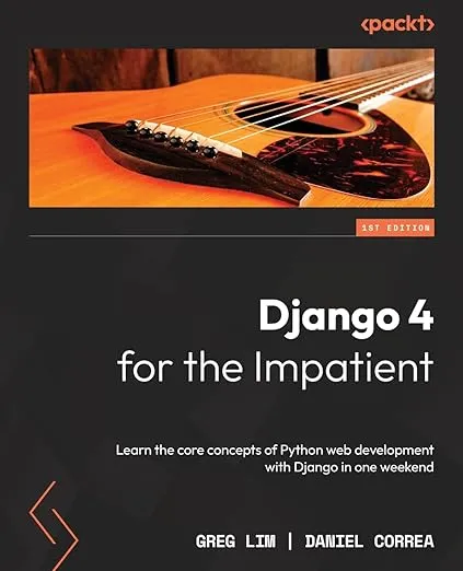 Django 4 for the Impatient: Learn the core concepts of Python web development with Django in one weekend