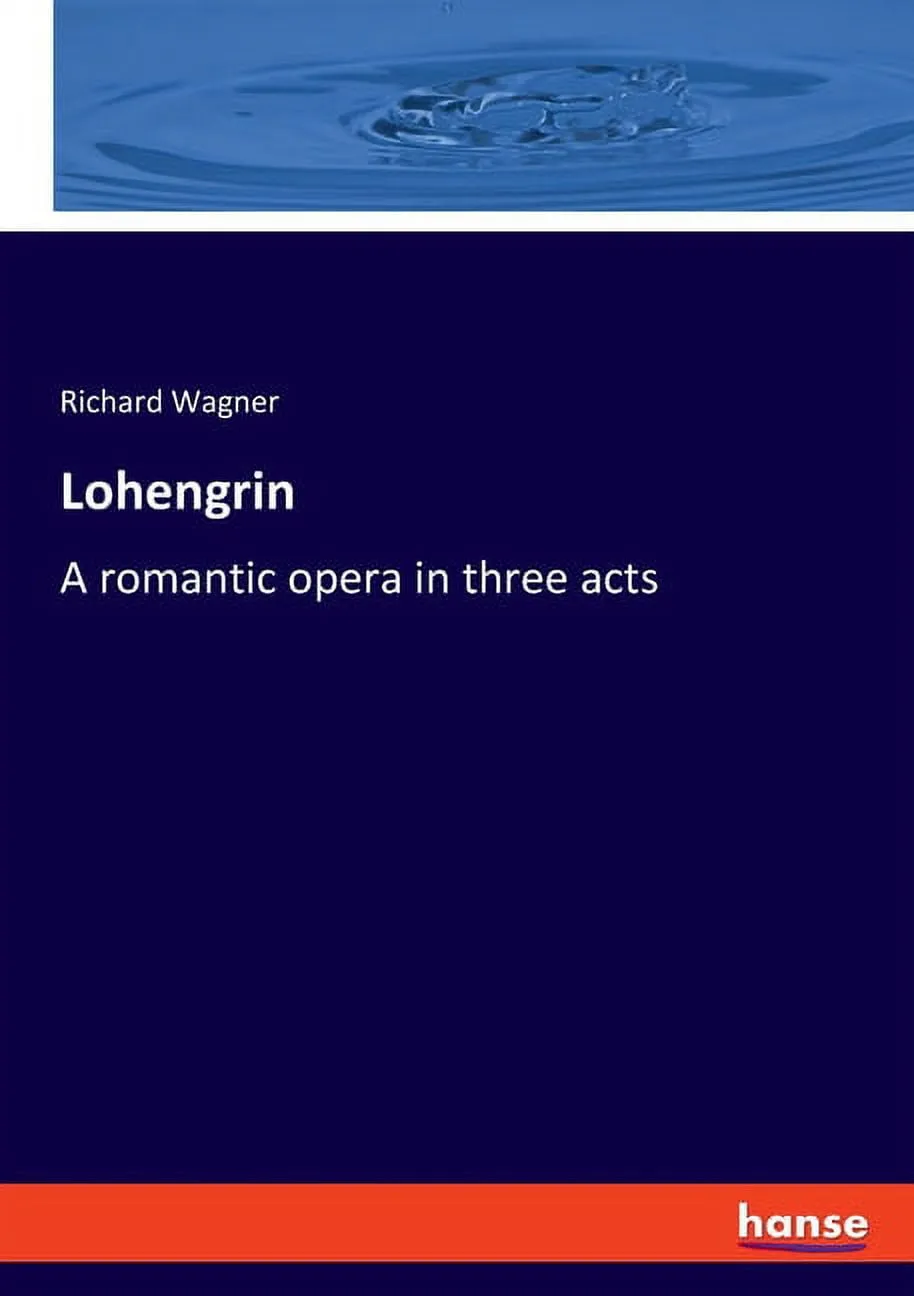 Lohengrin : A romantic opera in three acts (Paperback)