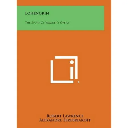 Lohengrin : The Story of Wagner s Opera (Hardcover)