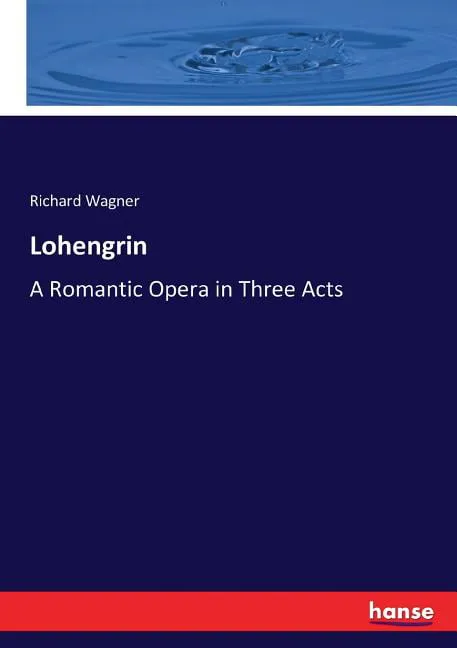 Lohengrin : A Romantic Opera in Three Acts (Paperback)