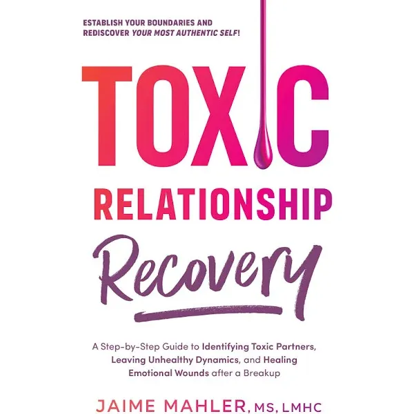 Toxic Relationship Recovery: Your Guide to Identifying Toxic Partners, Leaving Unhealthy Dynamics, and Healing Emotional Wounds After a Breakup [Book]