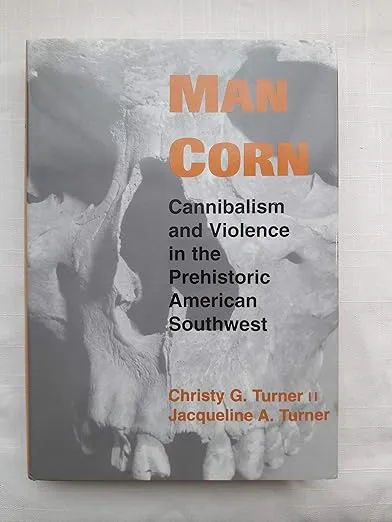 Man Corn: Cannibalism and Violence in the Prehistoric American Southwest