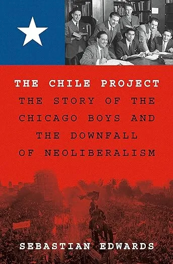 The Chile Project: The Story of the Chicago Boys and the Downfall of Neoliberalism