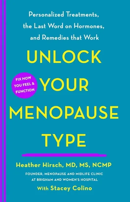 Unlock Your Menopause Type: Personalized Treatments, the Last Word on Hormones, and Remedies That Work