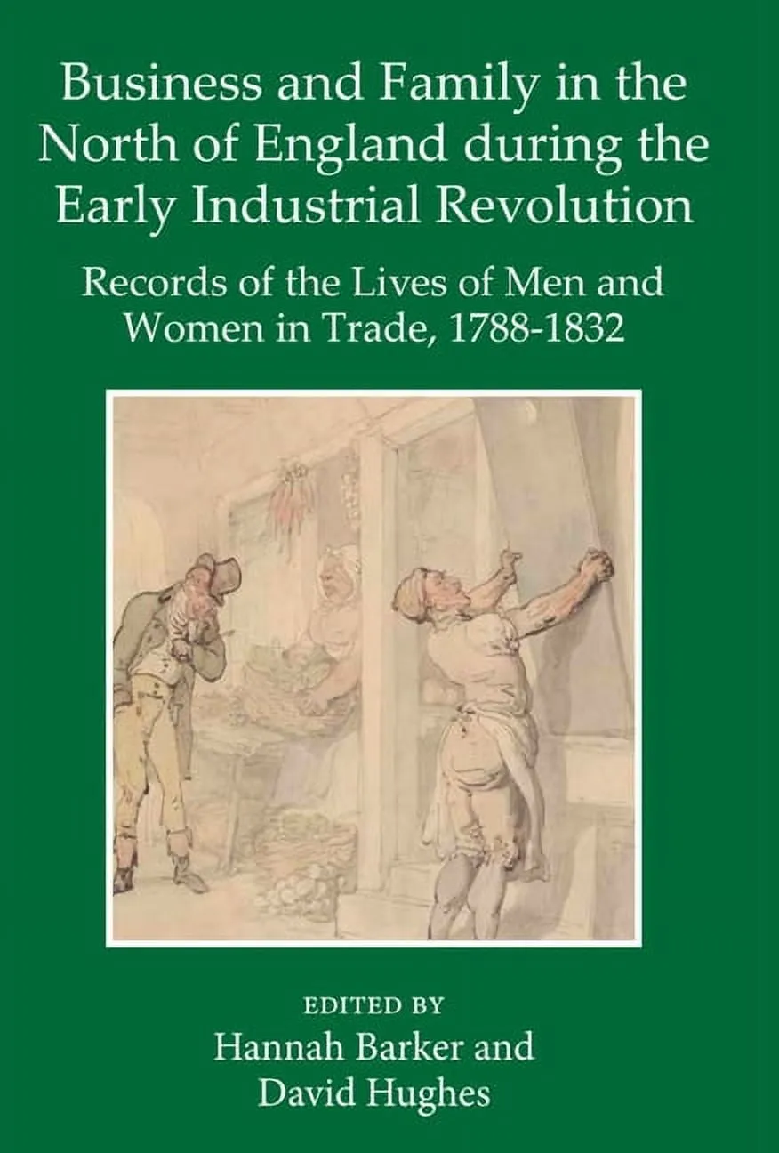 Records of Social and Economic History: Business and Family in the North of England During the Early Industrial Revolution: Records of the Lives of Men and Women in Trade, 1788-1832 (Hardcover)