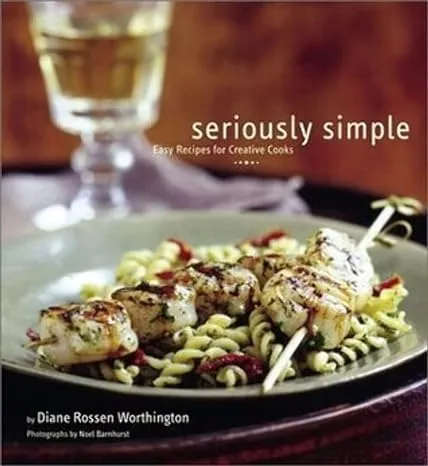 Seriously Simple: Easy Recipes for Creative Cooks