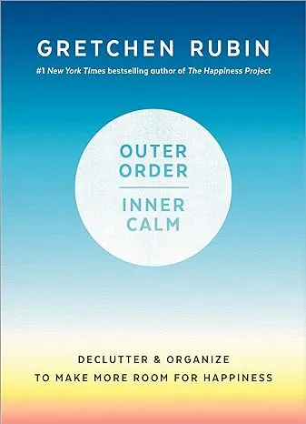 Outer Order, Inner Calm: Declutter and Organize to Make More Room for Happiness