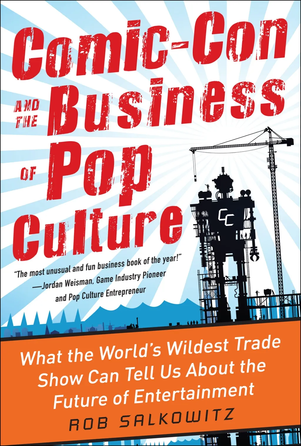 Comic-Con and the Business of Pop Culture: What the Worldâs Wildest Trade Show Can Tell Us About the Future of Entertainm - 1st Edition (eBook)