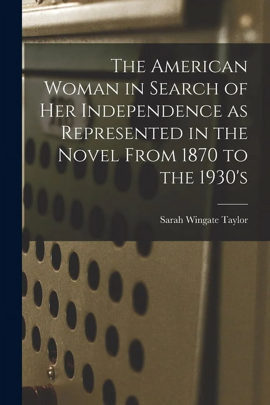 The American Woman in Search of Her Independence as Represented in the Novel From 1870 to the 1930's (Paperback)