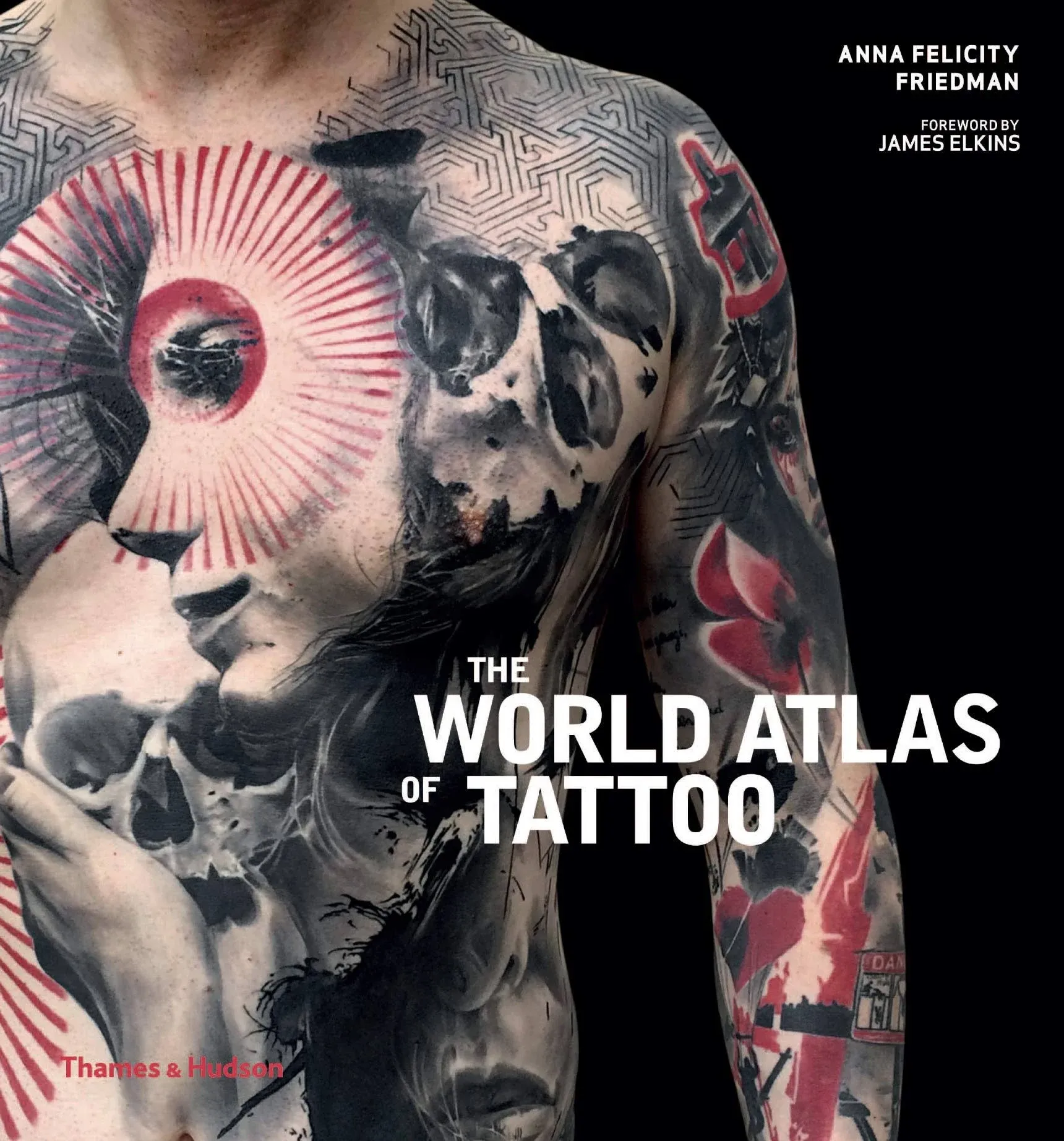 The World Atlas of Tattoo. Anna Felicity Friedman, James Elkins 9780500294970