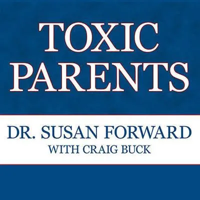 Toxic Parents: Overcoming Their Hurtful Legacy and Reclaiming Your Life