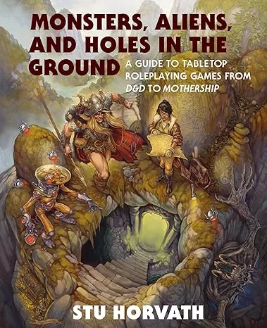 Monsters, Aliens, and Holes in the Ground: A Guide to Tabletop Roleplaying Games from D&D to Mothership