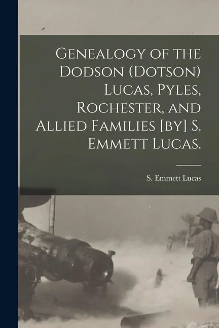 Genealogy of the Dodson (Dotson) Lucas, Pyles, Rochester, and Allied Families [by] S. Emmett Lucas. (Paperback)