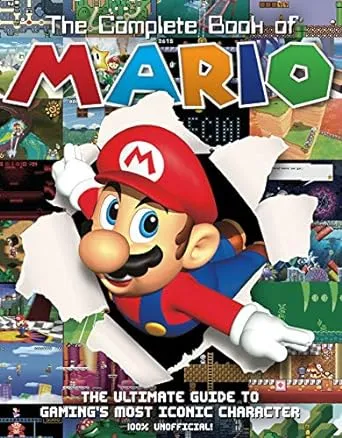 The Complete Book of Mario: The Ultimate Guide to Gaming's Most Iconic Character