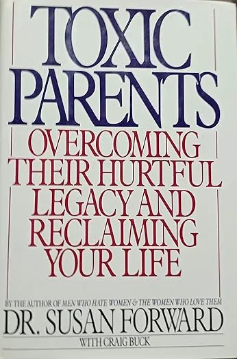 Toxic Parents: Overcoming Their Hurtful Legacy and Reclaiming Your Life