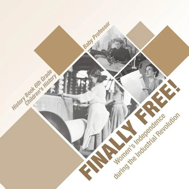 Finally Free! Women's Independence during the Industrial Revolution - History Book 6th Grade Children's History (Paperback)