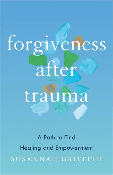 Forgiveness After Trauma: A Path to Find Healing and Empowerment [Book]