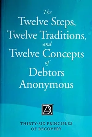 The Twelve Steps, Twelve Traditions, and Twelve Concepts of Debtors Anonymous: Thirty-Six Principles of Recovery