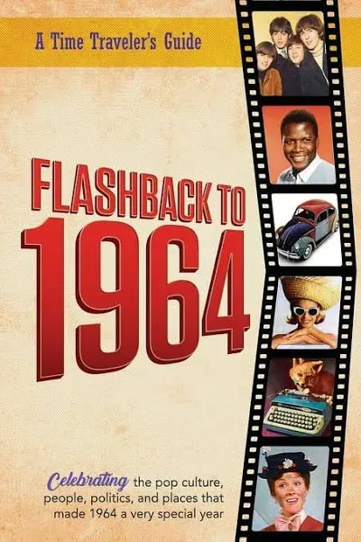 Flashback to 1964 - Celebrating the Pop Culture, People, Politics, and Places.: From the Original Time-Traveler Flashback Series of Yearbooks - News Events, Pop Culture, Trivia, Educational Reference - a Gift for Anyone Born Or Married in the Year 1964.