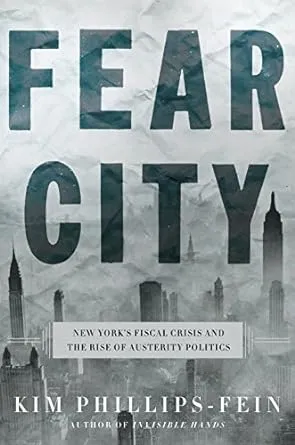 Fear City: New York's Fiscal Crisis and the Rise of Austerity Politics