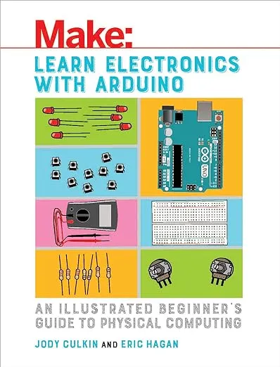 Learn Electronics with Arduino: An Illustrated Beginner's Guide to Physical Computing (Make: Technology on Your Time)