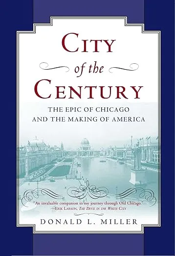City of the Century: The Epic of Chicago and the Making of America