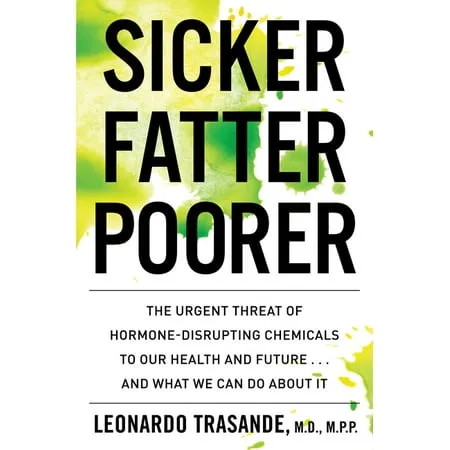 Sicker, Fatter, Poorer: The Urgent Threat of Hormone-Disrupting Chemicals to Our Health and Future ... and What We Can Do about It [Book]