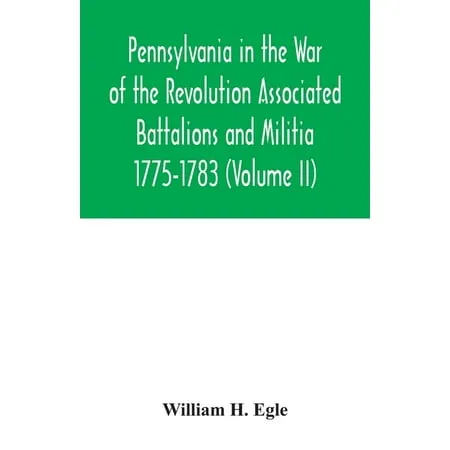 Pennsylvania in the War of the Revolution Associated Battalions and Militia 1775-1783 (Volume II) (Paperback)