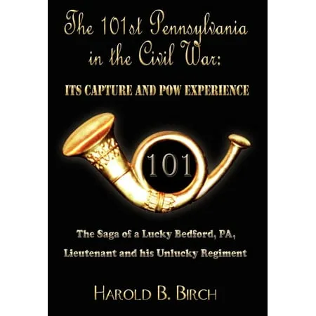 The 101st Pennsylvania in the Civil War : Its Capture and POW Experience: The Saga of a Lucky Bedford Pa Lieutenant and His Unlucky Regiment (Hardcover)