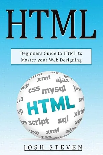 HTML: Beginners Guide to HTML to Master Your Web Designing [Book]