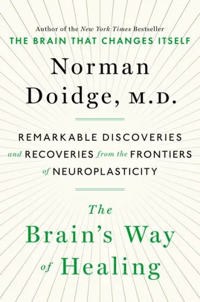 The Brain's Way of Healing: Remarkable Discoveries and Recoveries from the Frontiers of Neuroplasticity 