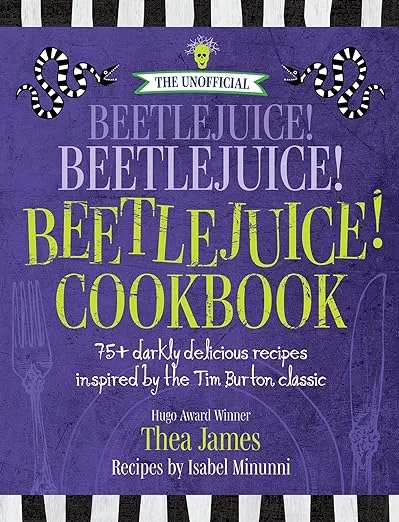 The Unofficial Beetlejuice! Beetlejuice! Beetlejuice! Cookbook: 75 darkly delicious recipes inspired by the Tim Burton classic