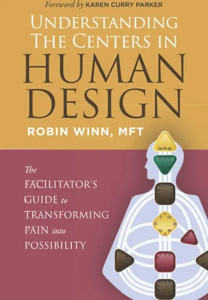 Understanding the Centers in Human Design: The Facilitator's Guide to Transforming Pain into Possibility (Understanding Human Design)