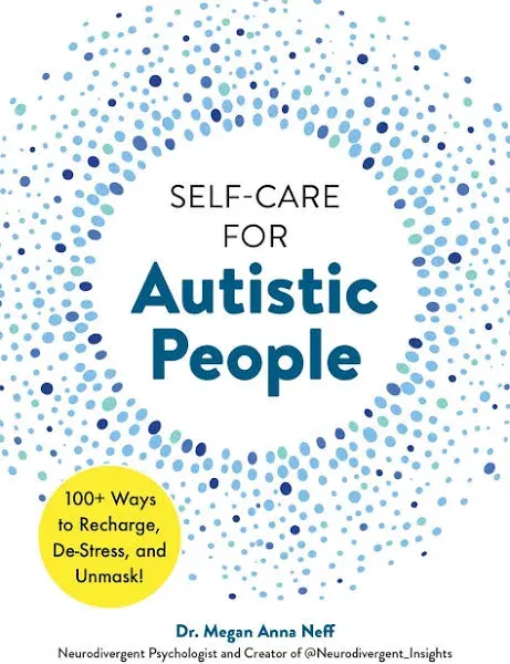 Self-Care for Autistic People: 100+ Ways to Recharge, De-Stress, and Unmask!