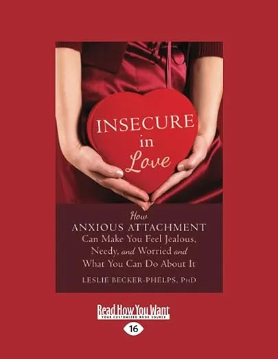 Insecure in Love: How Anxious Attachment Can Make You Feel Jealous, Needy, and Worried and What You Can Do About It [large print edition]