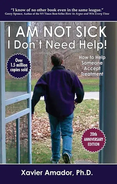 I Am Not Sick, I Don't Need Help! How to Help Someone Accept Treatment - 20th Anniversary Edition 