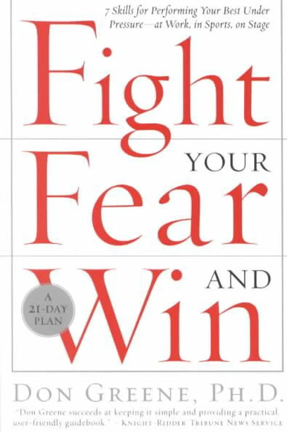 Fight Your Fear and Win: Seven Skills for Performing Your Best Under Pressure--At ...