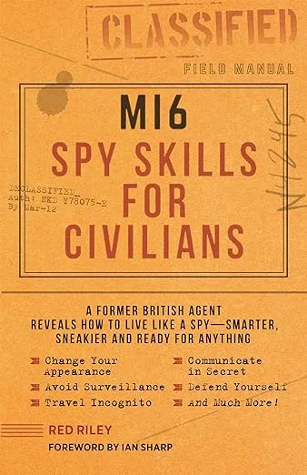 MI6 Spy Skills for Civilians: A former British agent reveals how to live like a spy - smarter, sneakier and ready for anything