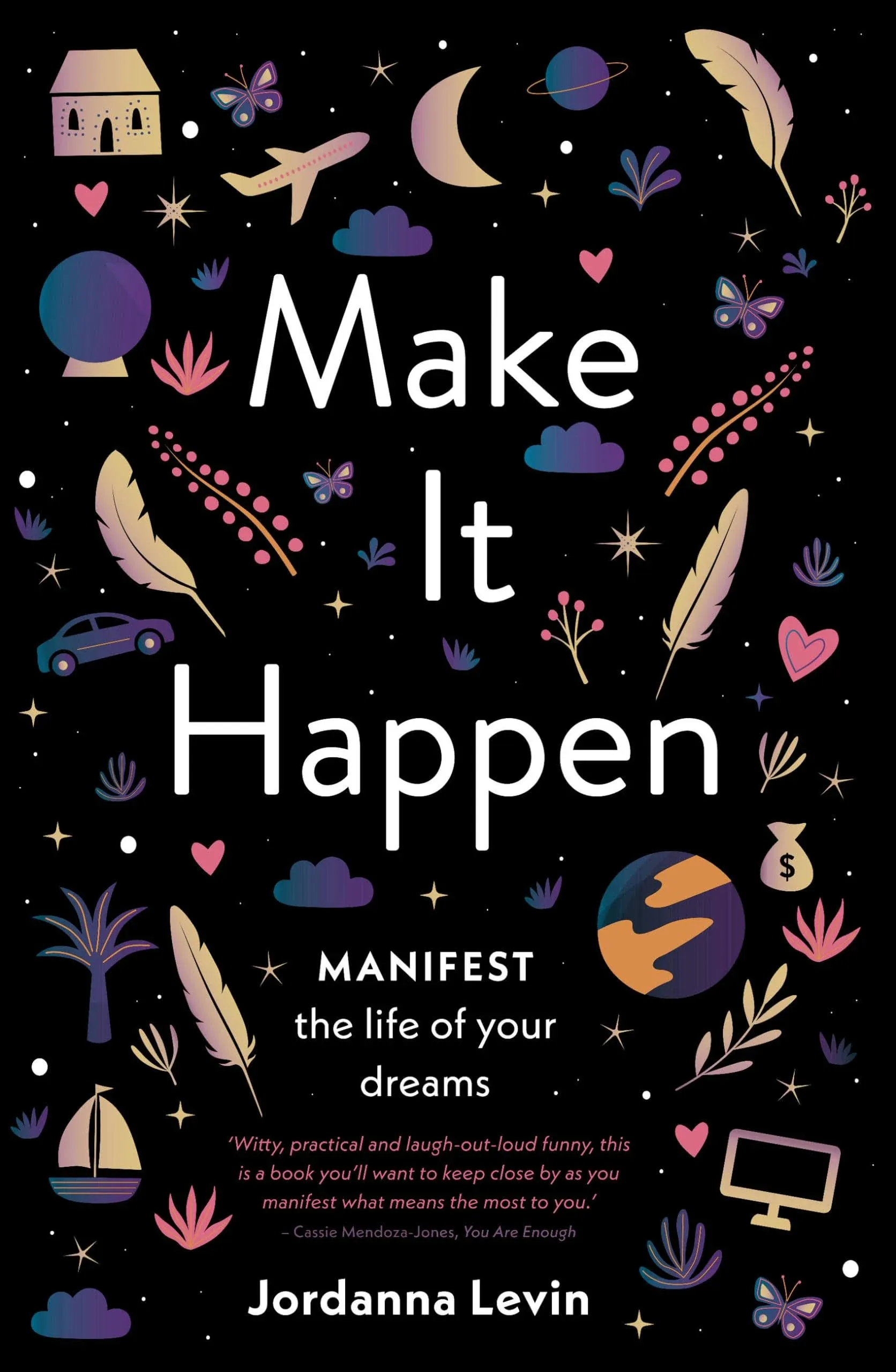 Make it Happen: Manifest the Life of Your Dreams