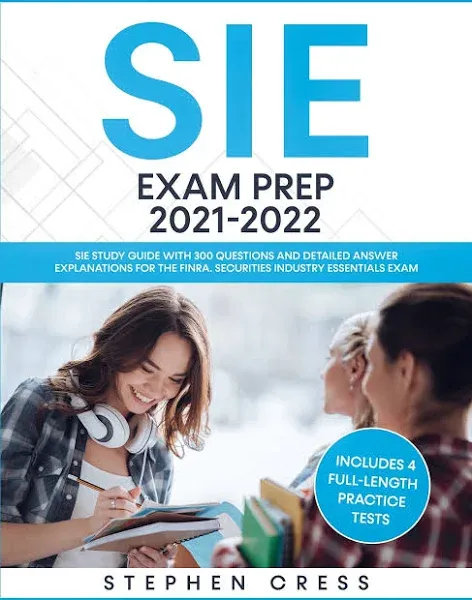 SIE Exam Prep 2021-2022: SIE Study Guide with 300 Questions and Detailed Answer Explanations for the FINRA Securities Industry Essentials Exam (Includes 4 Full-Length Practice Tests)