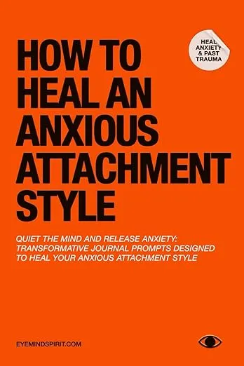 How To Heal An Anxious Attachment Style: A Self Therapy Journal to Conquer Anxiety & Become Secure in Relationships