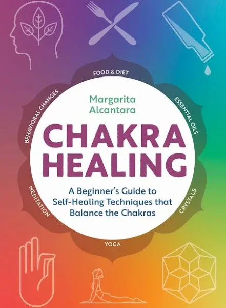 Chakra Healing: A Beginner's Guide to Self-Healing Techniques that Balance the Chakras