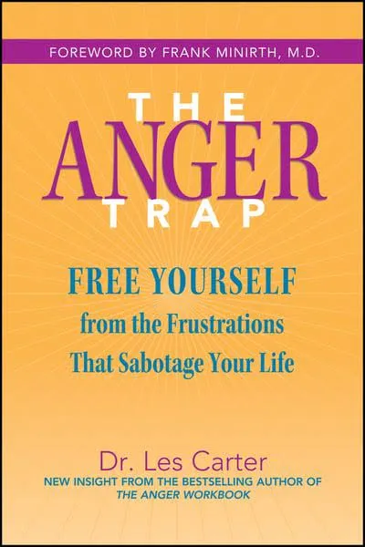 The Anger Trap: Free Yourself from the Frustrations that Sabotage Your Life [Book]