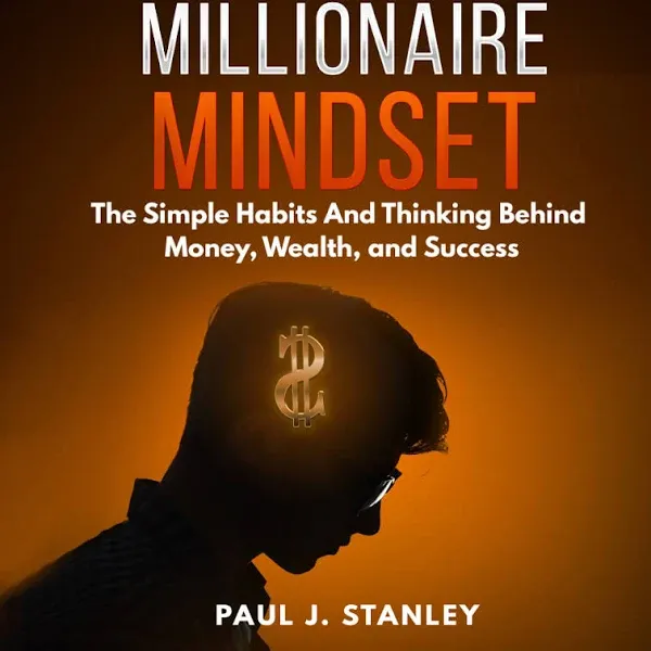 Millionaire Mindset: The Simple Habits And Thinking Behind Money, Wealth, and Success