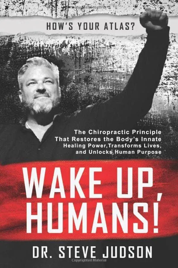 Wake Up, Humans!: The Chiropractic Principle That Restores the Body's Innate Healing Power, Transforms Lives, and Unlocks Human Purpose [Book]