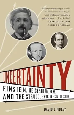 Uncertainty: Einstein, Heisenberg, Bohr, and the Struggle for the Soul of Science