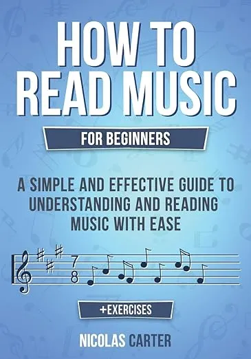 How to Read Music: For Beginners - A Simple and Effective Guide to Understanding and Reading Music with Ease (Essential Learning Tools for Musicians)