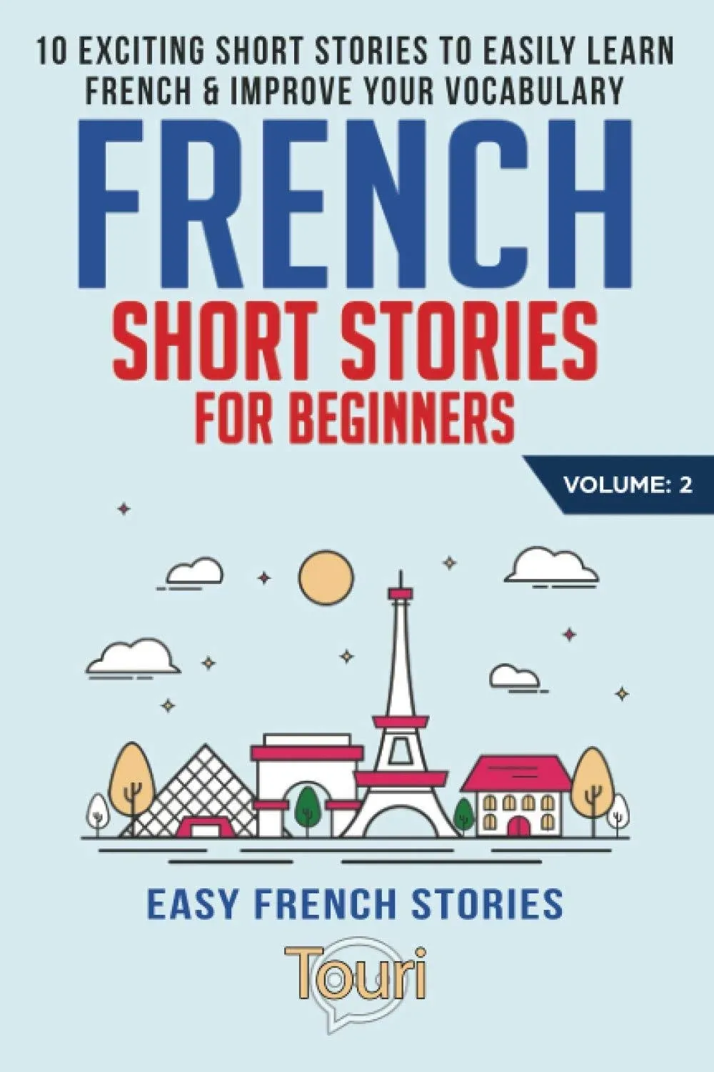 French Short Stories for Beginners: 10 Exciting Short Stories to Easily Learn French & Improve Your Vocabulary