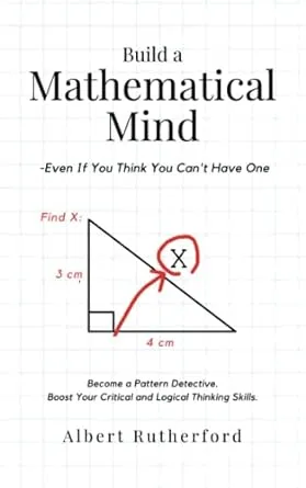 Build a Mathematical Mind - Even If You Think You Can't Have One: Become a Pattern Detective. Boost Your Critical and Logical Thinking Skills.